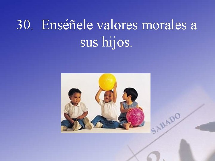 30. Enséñele valores morales a sus hijos. 