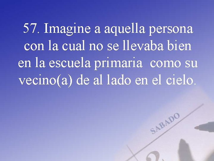 57. Imagine a aquella persona con la cual no se llevaba bien en la