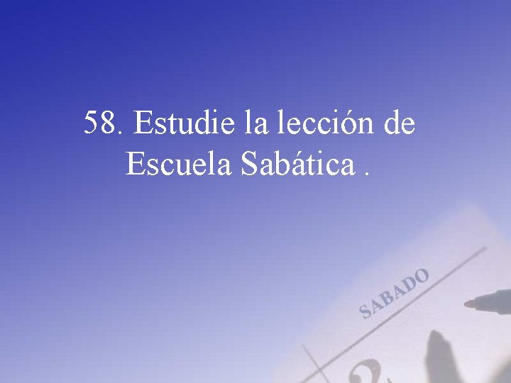 58. Estudie la lección de Escuela Sabática. 