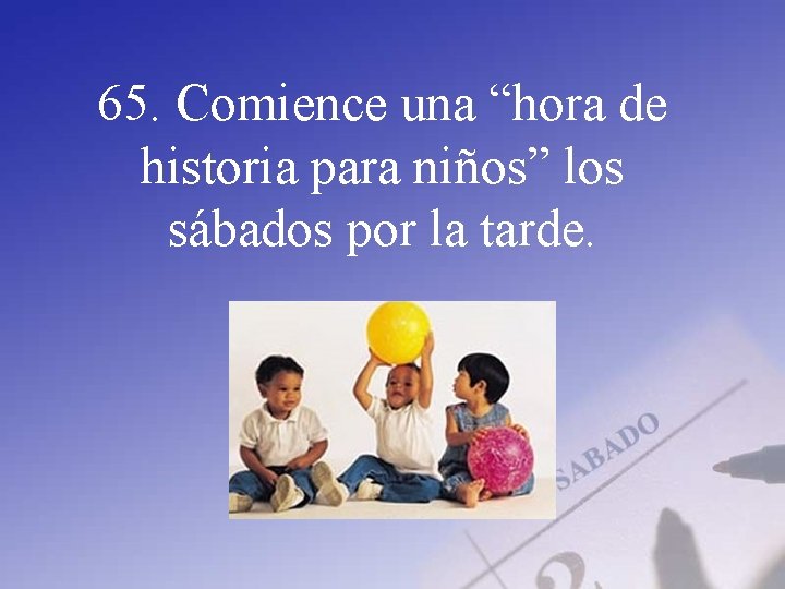 65. Comience una “hora de historia para niños” los sábados por la tarde. 