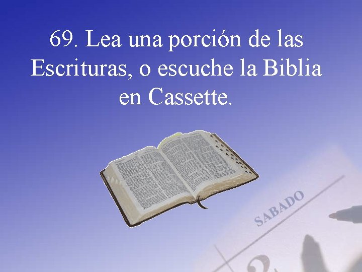 69. Lea una porción de las Escrituras, o escuche la Biblia en Cassette. 