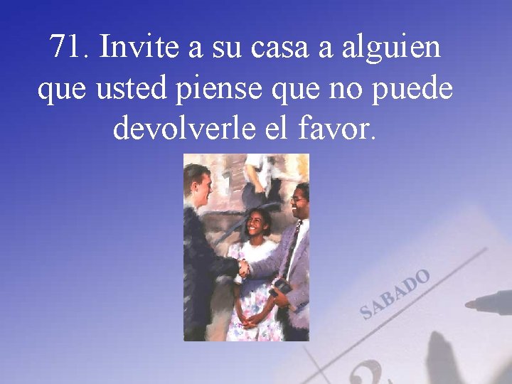 71. Invite a su casa a alguien que usted piense que no puede devolverle