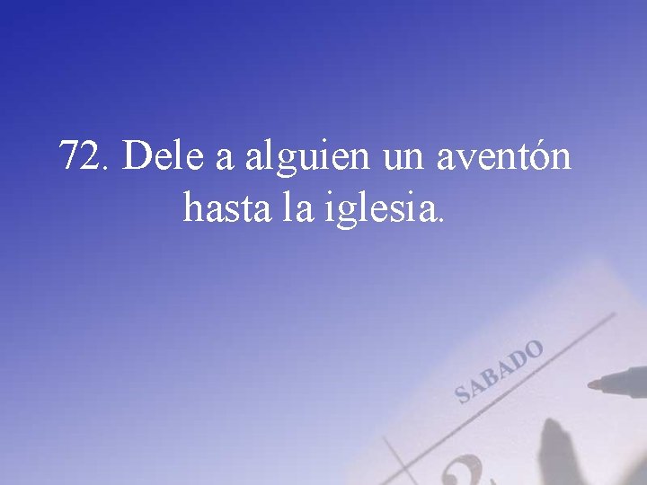 72. Dele a alguien un aventón hasta la iglesia. 