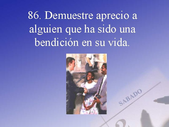 86. Demuestre aprecio a alguien que ha sido una bendición en su vida. 