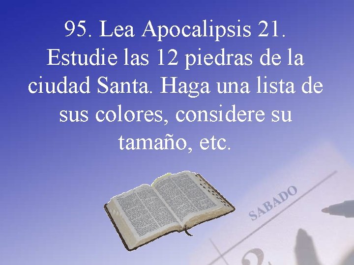 95. Lea Apocalipsis 21. Estudie las 12 piedras de la ciudad Santa. Haga una