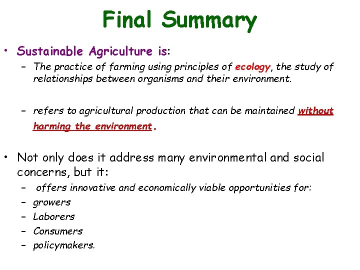 Final Summary • Sustainable Agriculture is: – The practice of farming using principles of