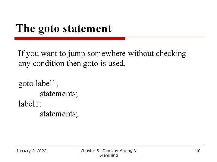 The goto statement If you want to jump somewhere without checking any condition then