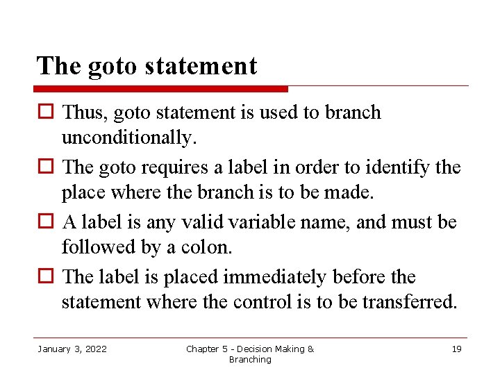 The goto statement o Thus, goto statement is used to branch unconditionally. o The