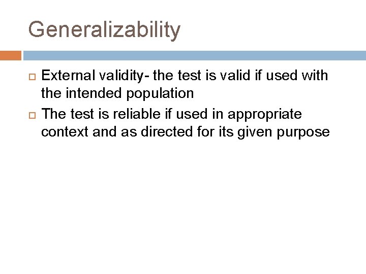 Generalizability External validity- the test is valid if used with the intended population The