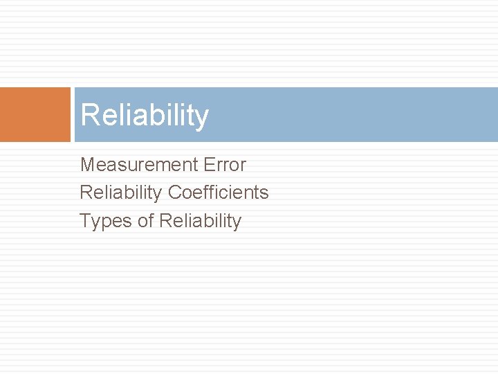 Reliability Measurement Error Reliability Coefficients Types of Reliability 