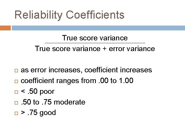 Reliability Coefficients True score variance + error variance as error increases, coefficient increases coefficient