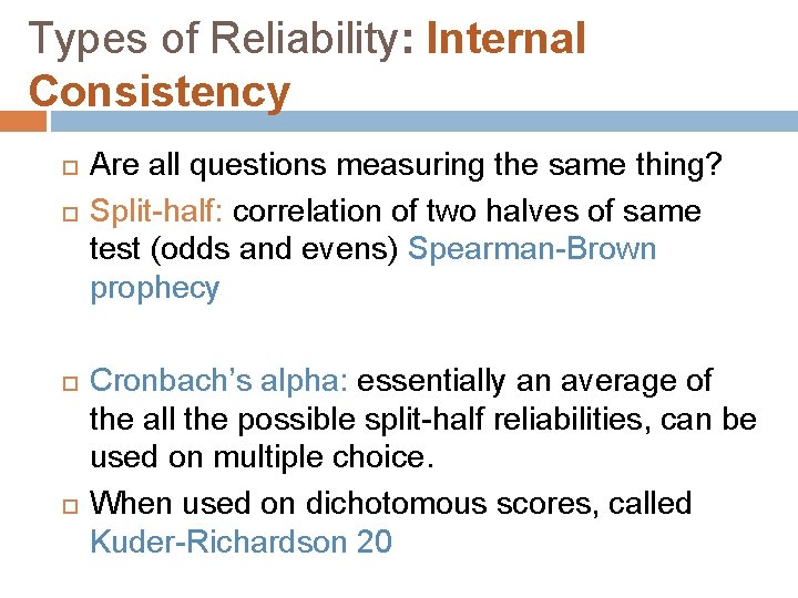 Types of Reliability: Internal Consistency Are all questions measuring the same thing? Split-half: correlation