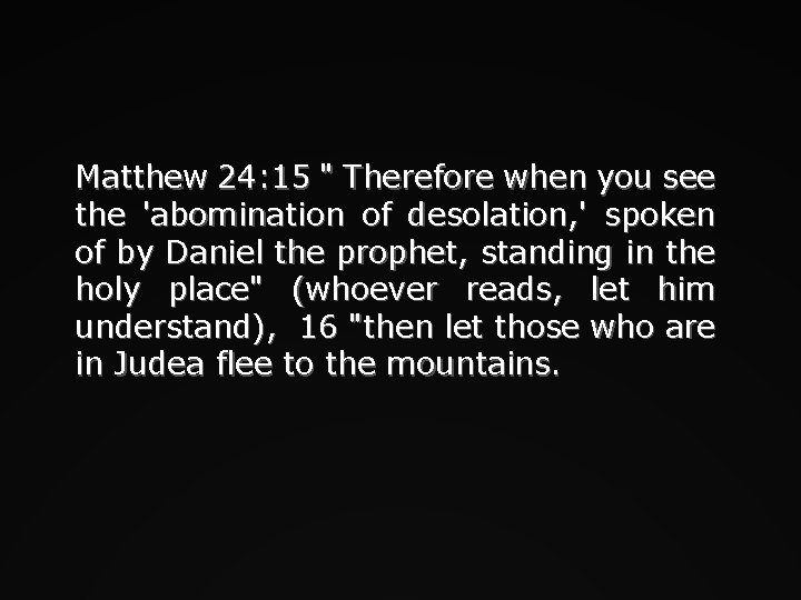 Matthew 24: 15 " Therefore when you see the 'abomination of desolation, ' spoken