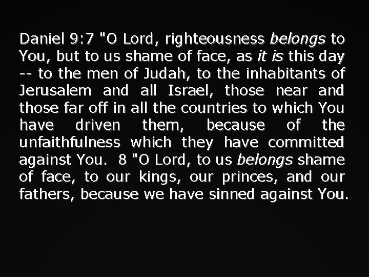 Daniel 9: 7 "O Lord, righteousness belongs to You, but to us shame of