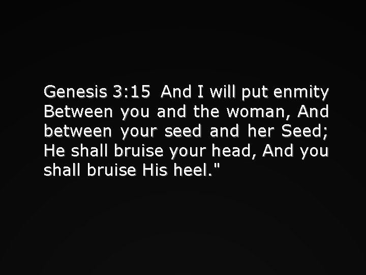 Genesis 3: 15 And I will put enmity Between you and the woman, And