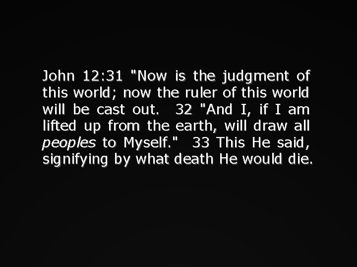 John 12: 31 "Now is the judgment of this world; now the ruler of
