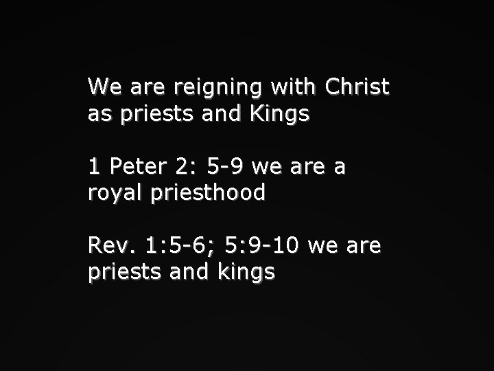 We are reigning with Christ as priests and Kings 1 Peter 2: 5 -9