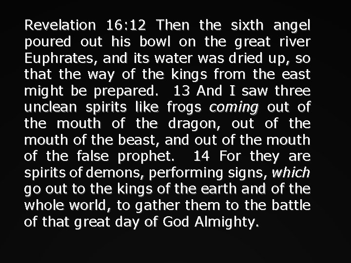Revelation 16: 12 Then the sixth angel poured out his bowl on the great