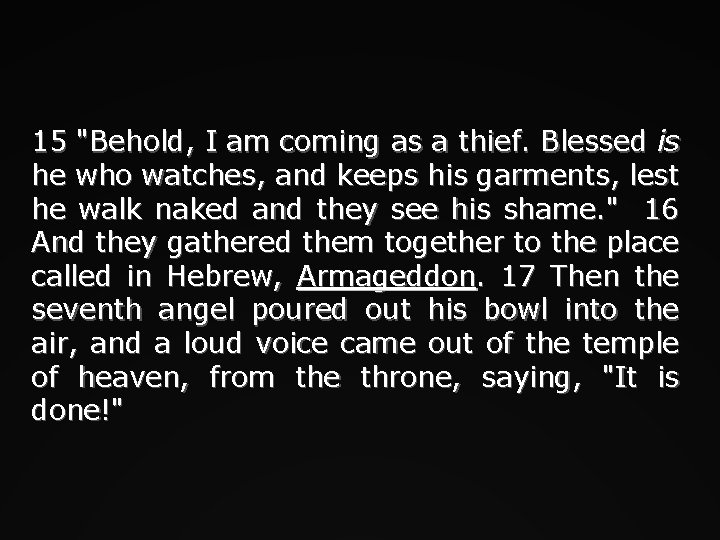 15 "Behold, I am coming as a thief. Blessed is he who watches, and