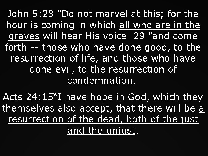 John 5: 28 "Do not marvel at this; for the hour is coming in