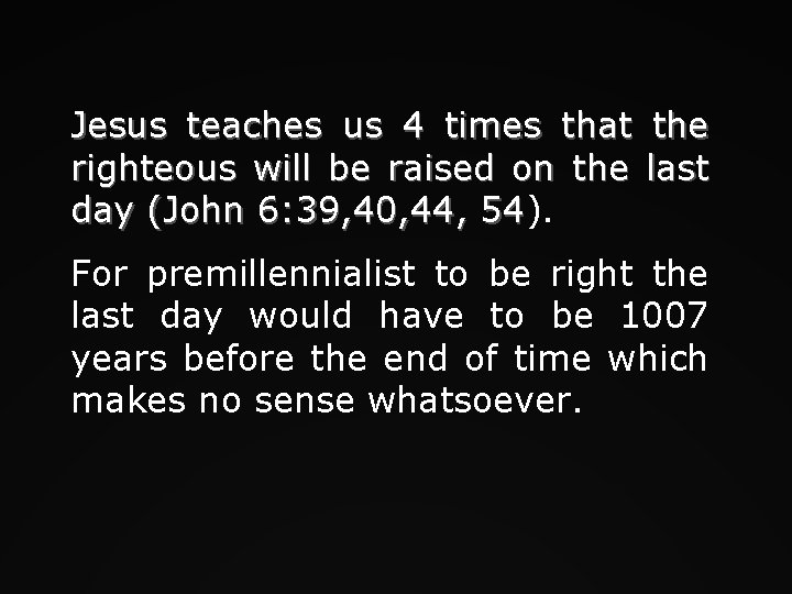Jesus teaches us 4 times that the righteous will be raised on the last