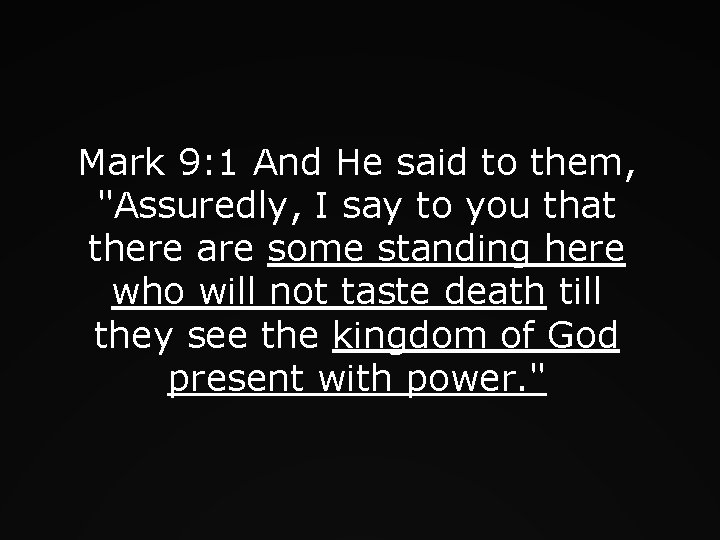 Mark 9: 1 And He said to them, "Assuredly, I say to you that