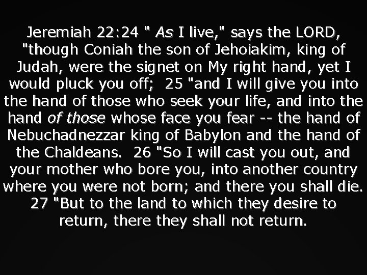 Jeremiah 22: 24 " As I live, " says the LORD, "though Coniah the