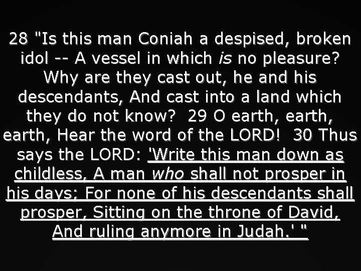 28 "Is this man Coniah a despised, broken idol -- A vessel in which