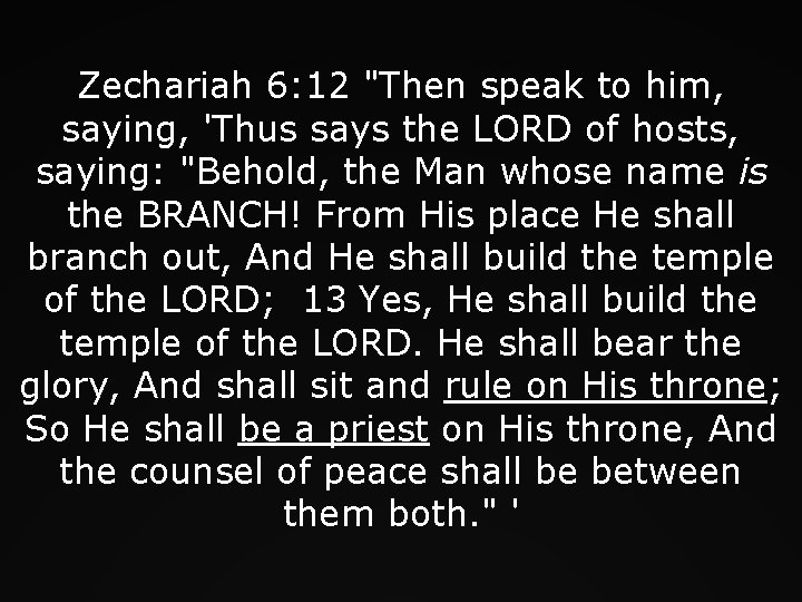 Zechariah 6: 12 "Then speak to him, saying, 'Thus says the LORD of hosts,