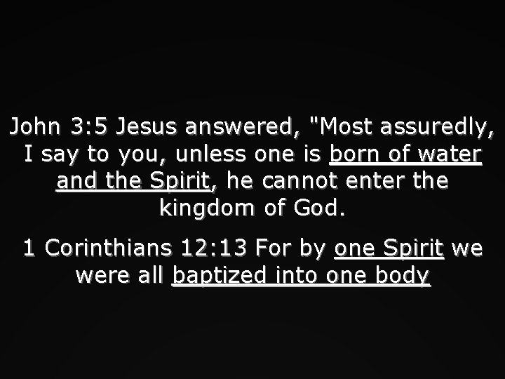 John 3: 5 Jesus answered, "Most assuredly, I say to you, unless one is