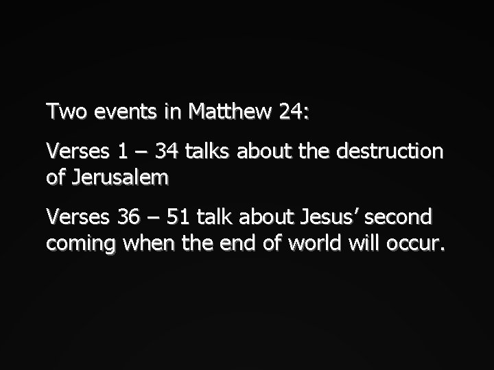 Two events in Matthew 24: Verses 1 – 34 talks about the destruction of