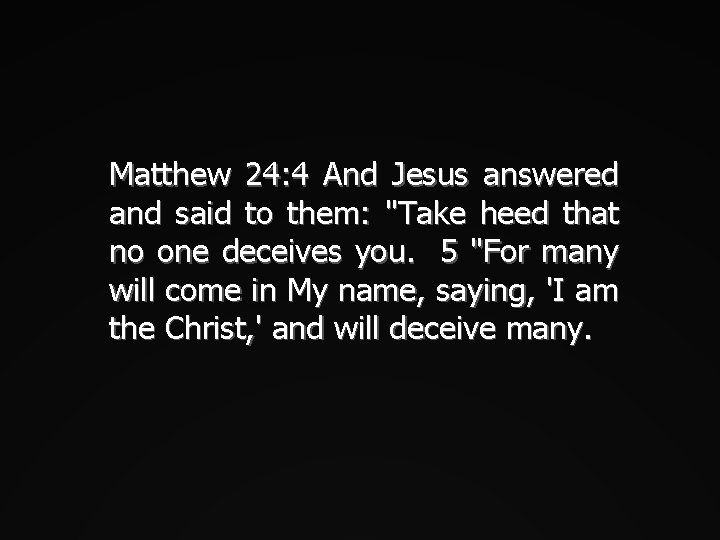 Matthew 24: 4 And Jesus answered and said to them: "Take heed that no