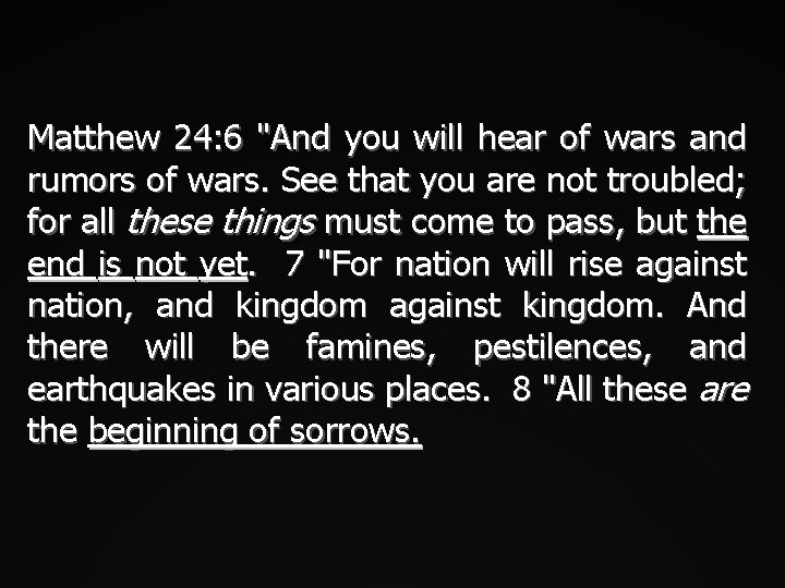Matthew 24: 6 "And you will hear of wars and rumors of wars. See