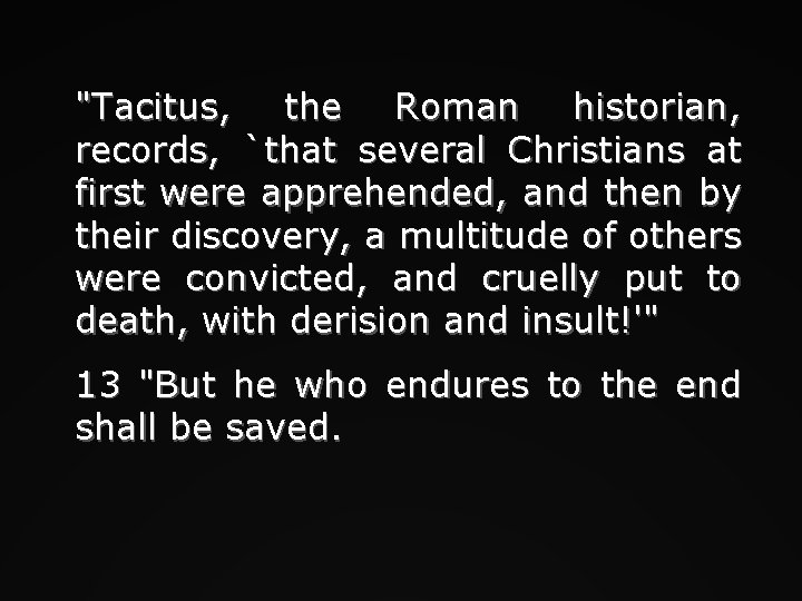 "Tacitus, the Roman historian, records, `that several Christians at first were apprehended, and then
