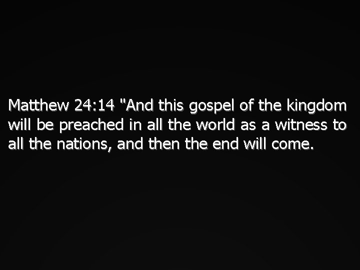 Matthew 24: 14 "And this gospel of the kingdom will be preached in all