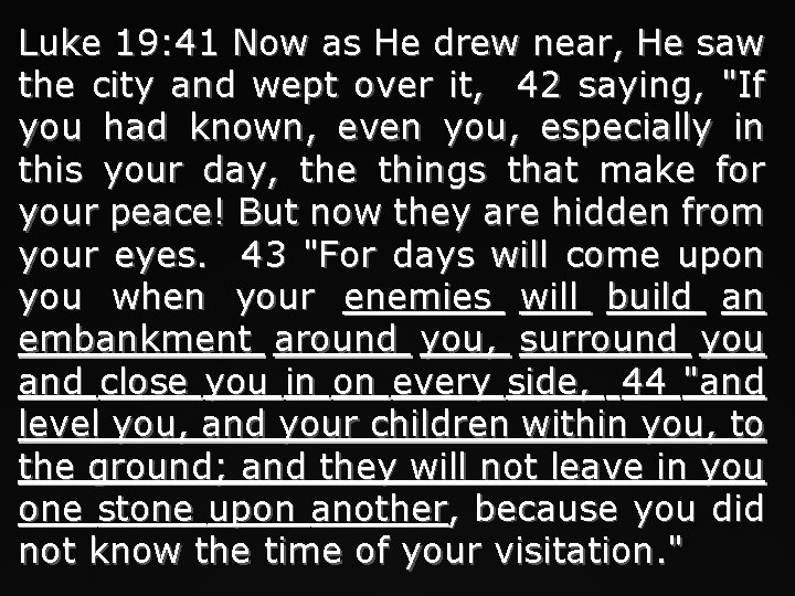 Luke 19: 41 Now as He drew near, He saw the city and wept