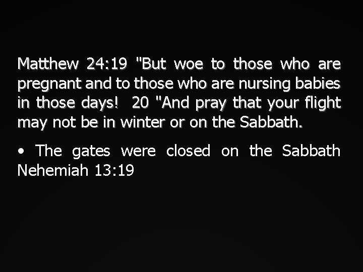 Matthew 24: 19 "But woe to those who are pregnant and to those who