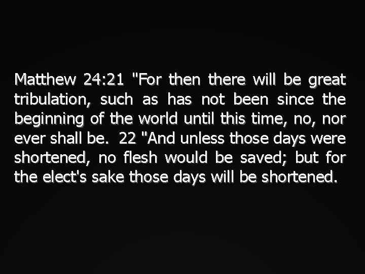 Matthew 24: 21 "For then there will be great tribulation, such as has not