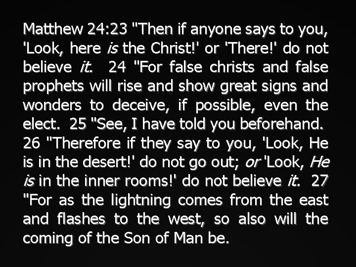 Matthew 24: 23 "Then if anyone says to you, 'Look, here is the Christ!'