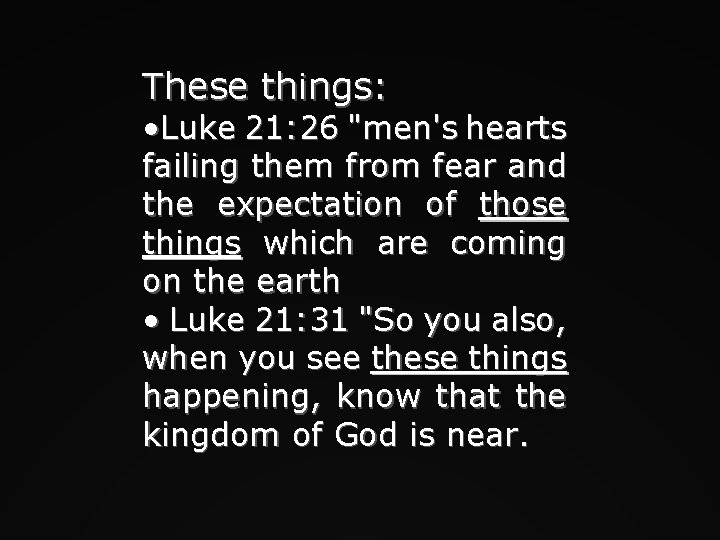 These things: • Luke 21: 26 "men's hearts failing them from fear and the