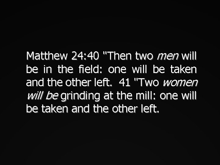 Matthew 24: 40 "Then two men will be in the field: one will be
