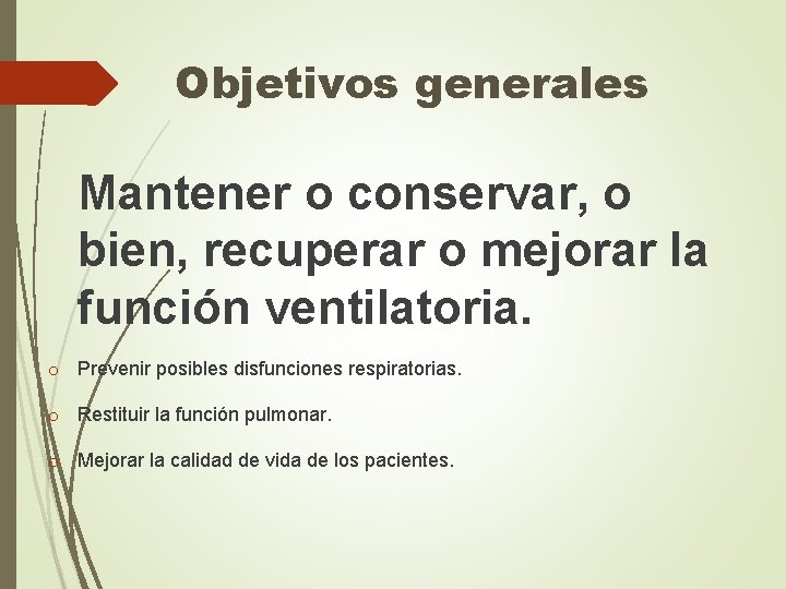 Objetivos generales Mantener o conservar, o bien, recuperar o mejorar la función ventilatoria. o