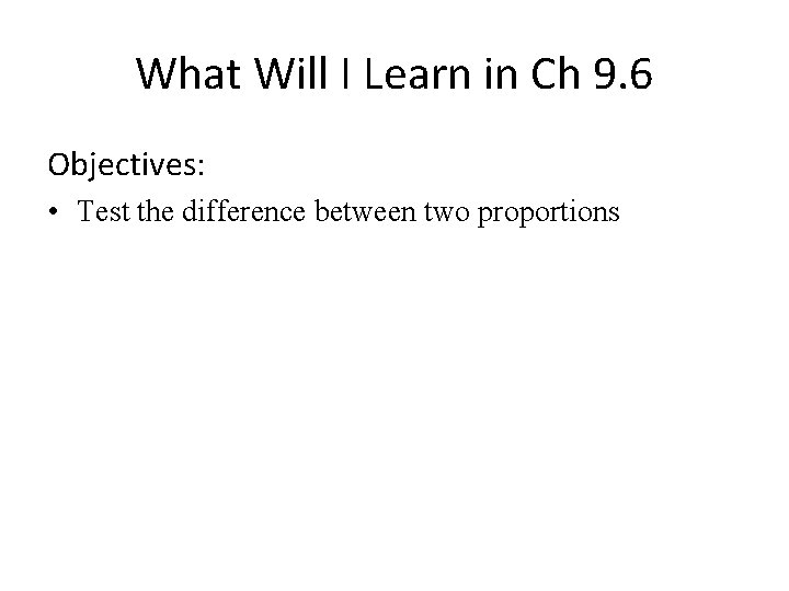 What Will I Learn in Ch 9. 6 Objectives: • Test the difference between
