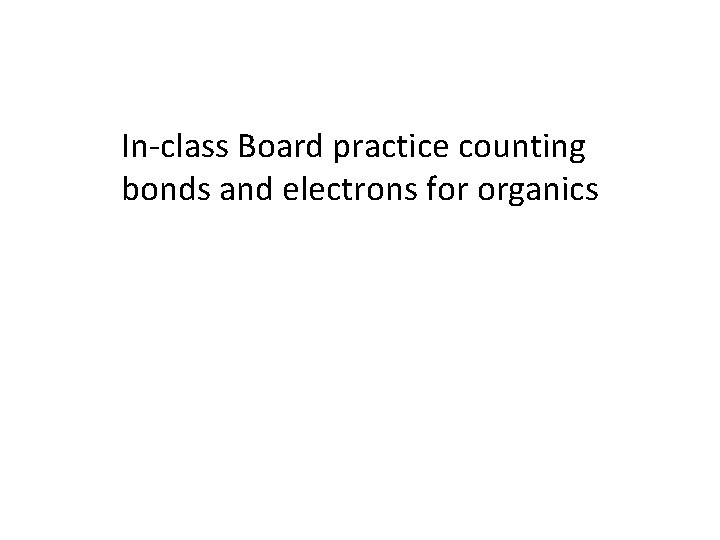 In-class Board practice counting bonds and electrons for organics 