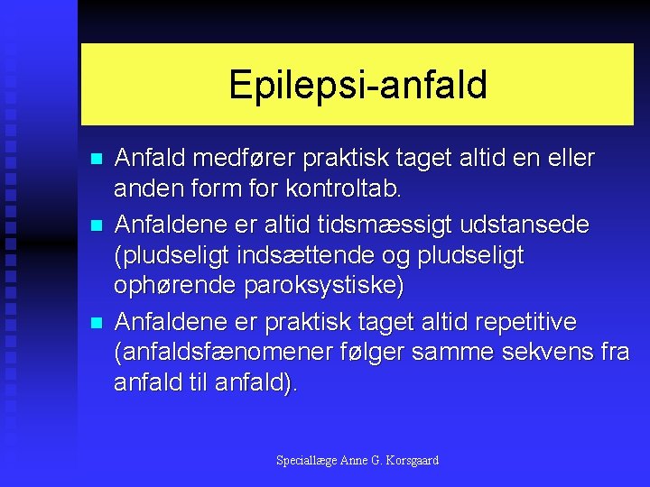 Epilepsi-anfald n n n Anfald medfører praktisk taget altid en eller anden form for