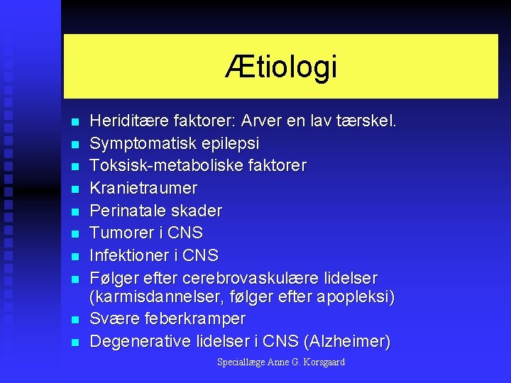 Ætiologi n n n n n Heriditære faktorer: Arver en lav tærskel. Symptomatisk epilepsi