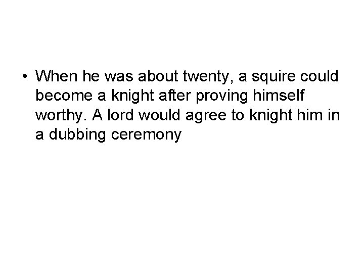  • When he was about twenty, a squire could become a knight after