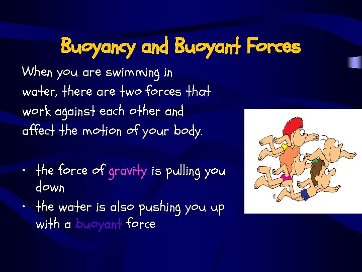 Buoyancy and Buoyant Forces When you are swimming in water, there are two forces