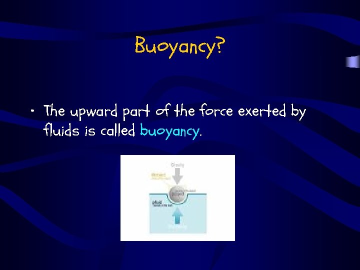 Buoyancy? • The upward part of the force exerted by fluids is called buoyancy.