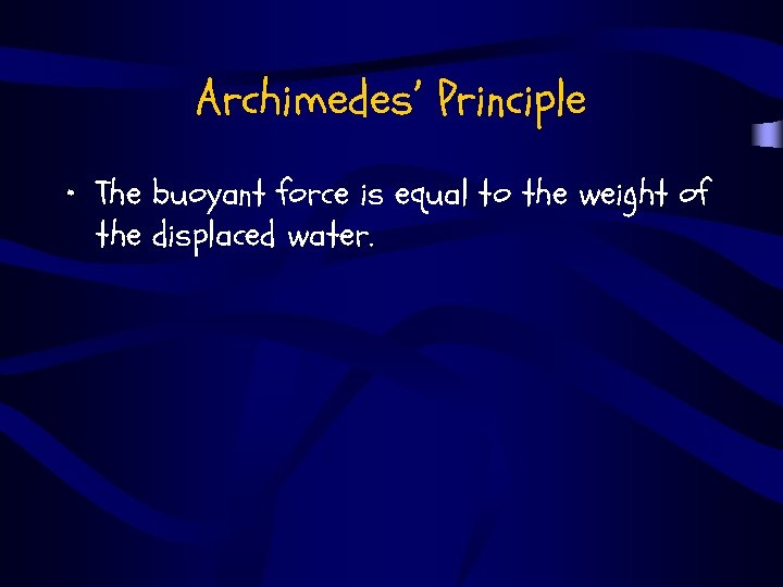 Archimedes’ Principle • The buoyant force is equal to the weight of the displaced